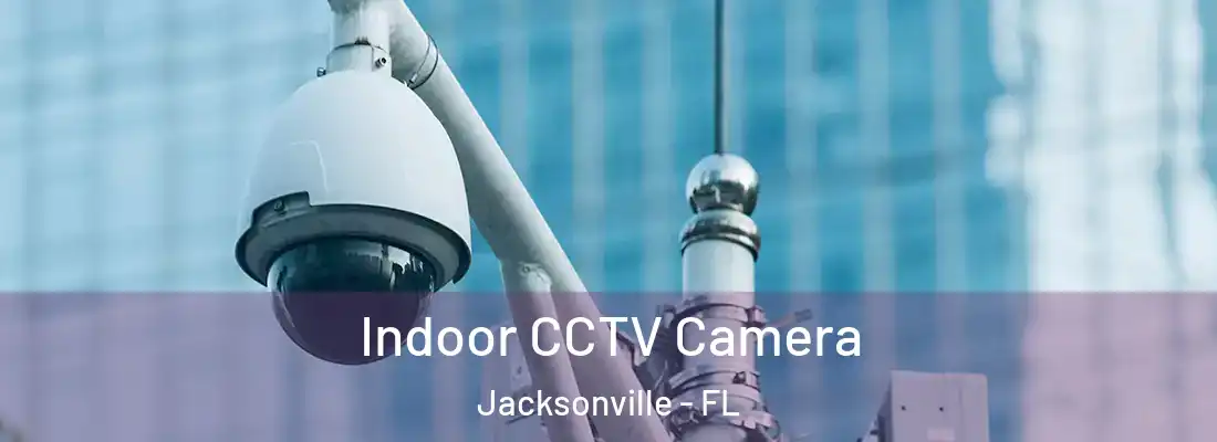  Indoor CCTV Camera Jacksonville - FL