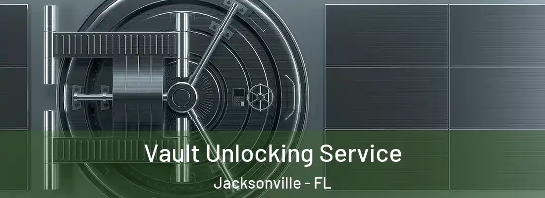  Vault Unlocking Service Jacksonville - FL